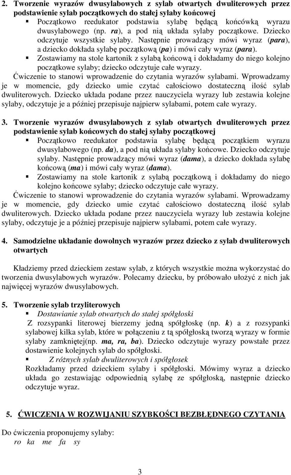 Następnie prowadzący mówi wyraz (para), a dziecko dokłada sylabę początkową (pa) i mówi cały wyraz (para).