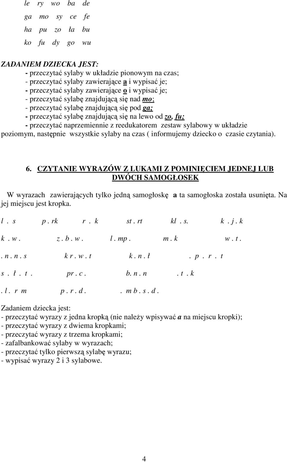 reedukatorem zestaw sylabowy w układzie poziomym, następnie wszystkie sylaby na czas ( informujemy dziecko o czasie czytania). 6.