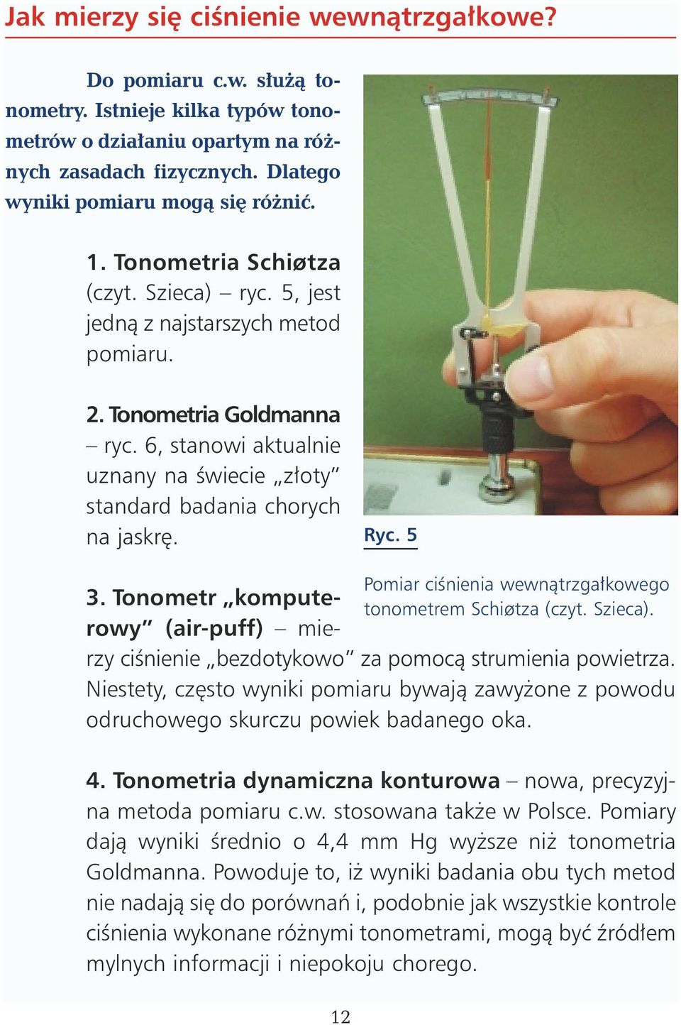 5 3. Tonometr komputerowy (air-puff) mierzy ciênienie bezdotykowo za pomocà strumienia powietrza. Niestety, cz sto wyniki pomiaru bywajà zawy one z powodu odruchowego skurczu powiek badanego oka. 4.