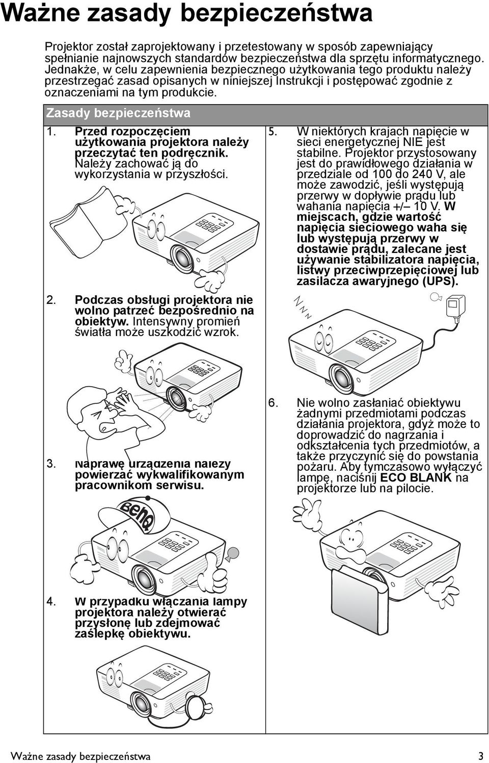 Zasady bezpieczeństwa 1. Przed rozpoczęciem użytkowania projektora należy przeczytać ten podręcznik. Należy zachować ją do wykorzystania w przyszłości. 2.