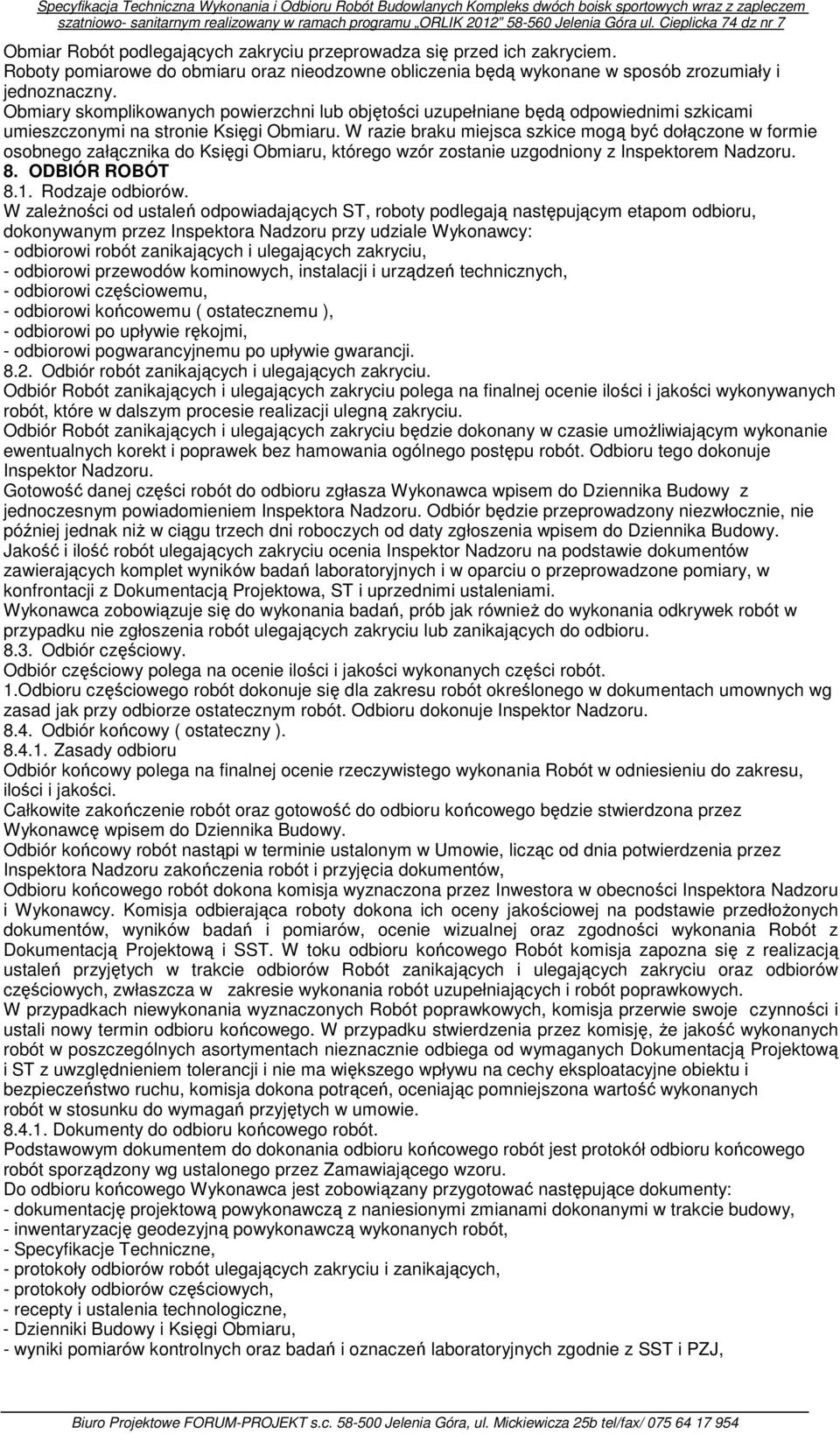 W razie braku miejsca szkice mogą być dołączone w formie osobnego załącznika do Księgi Obmiaru, którego wzór zostanie uzgodniony z Inspektorem Nadzoru. 8. ODBIÓR ROBÓT 8.1. Rodzaje odbiorów.