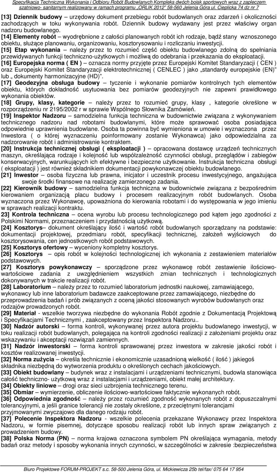 [14] Elementy robót wyodrębnione z całości planowanych robót ich rodzaje, bądź stany wznoszonego obiektu, słuŝące planowaniu, organizowaniu, kosztorysowaniu i rozliczaniu inwestycji.