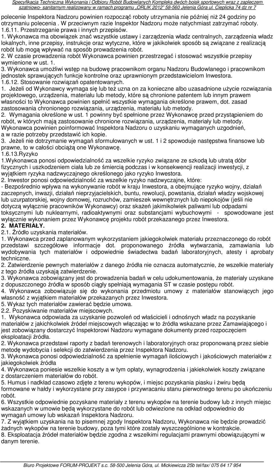 Wykonawca ma obowiązek znać wszystkie ustawy i zarządzenia władz centralnych, zarządzenia władz lokalnych, inne przepisy, instrukcje oraz wytyczne, które w jakikolwiek sposób są związane z realizacją