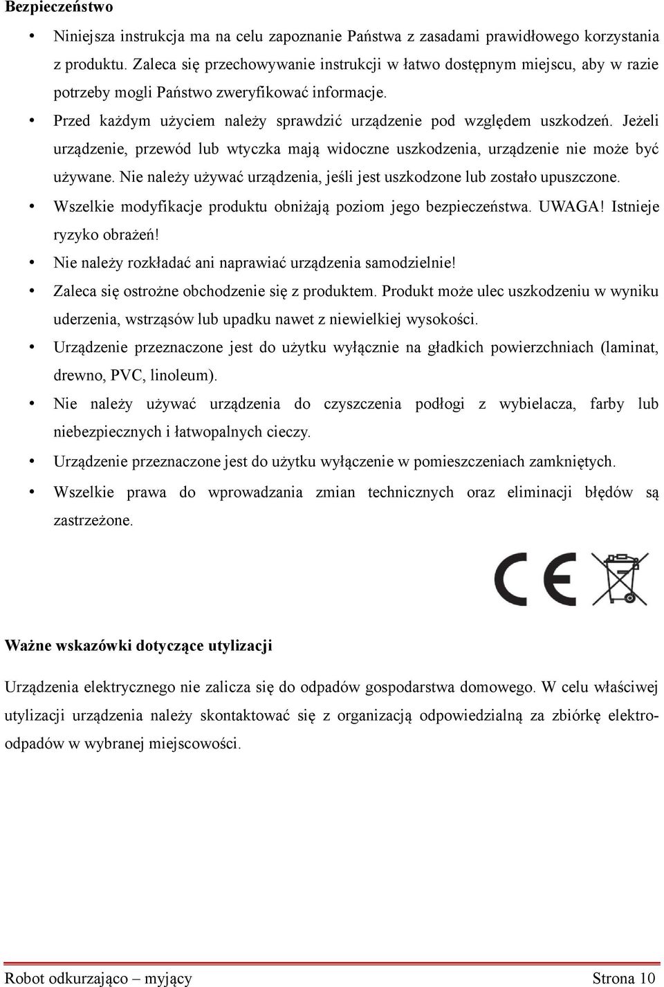 Jeżeli urządzenie, przewód lub wtyczka mają widoczne uszkodzenia, urządzenie nie może być używane. Nie należy używać urządzenia, jeśli jest uszkodzone lub zostało upuszczone.