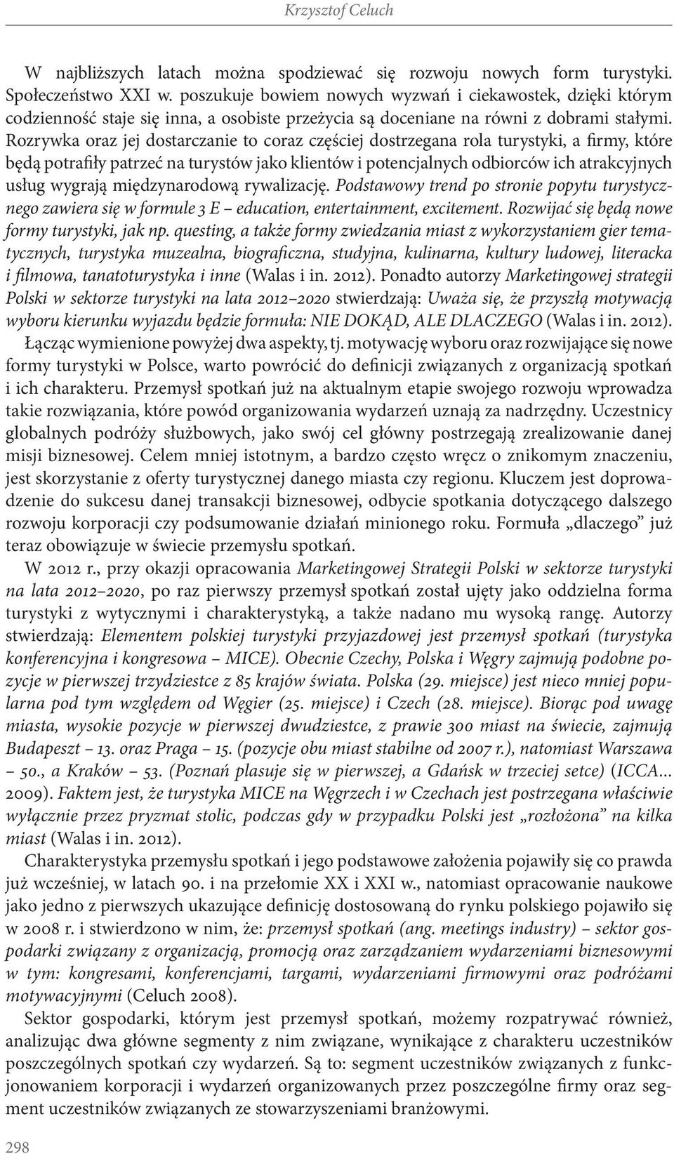 Rozrywka oraz jej dostarczanie to coraz częściej dostrzegana rola turystyki, a firmy, które będą potrafiły patrzeć na turystów jako klientów i potencjalnych odbiorców ich atrakcyjnych usług wygrają