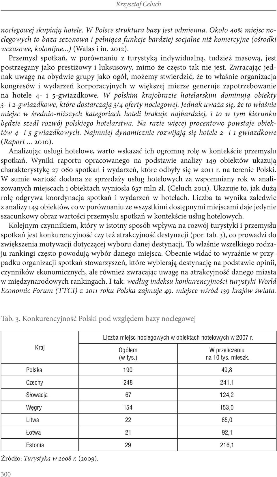 Zwracając jednak uwagę na obydwie grupy jako ogół, możemy stwierdzić, że to właśnie organizacja kongresów i wydarzeń korporacyjnych w większej mierze generuje zapotrzebowanie na hotele 4- i