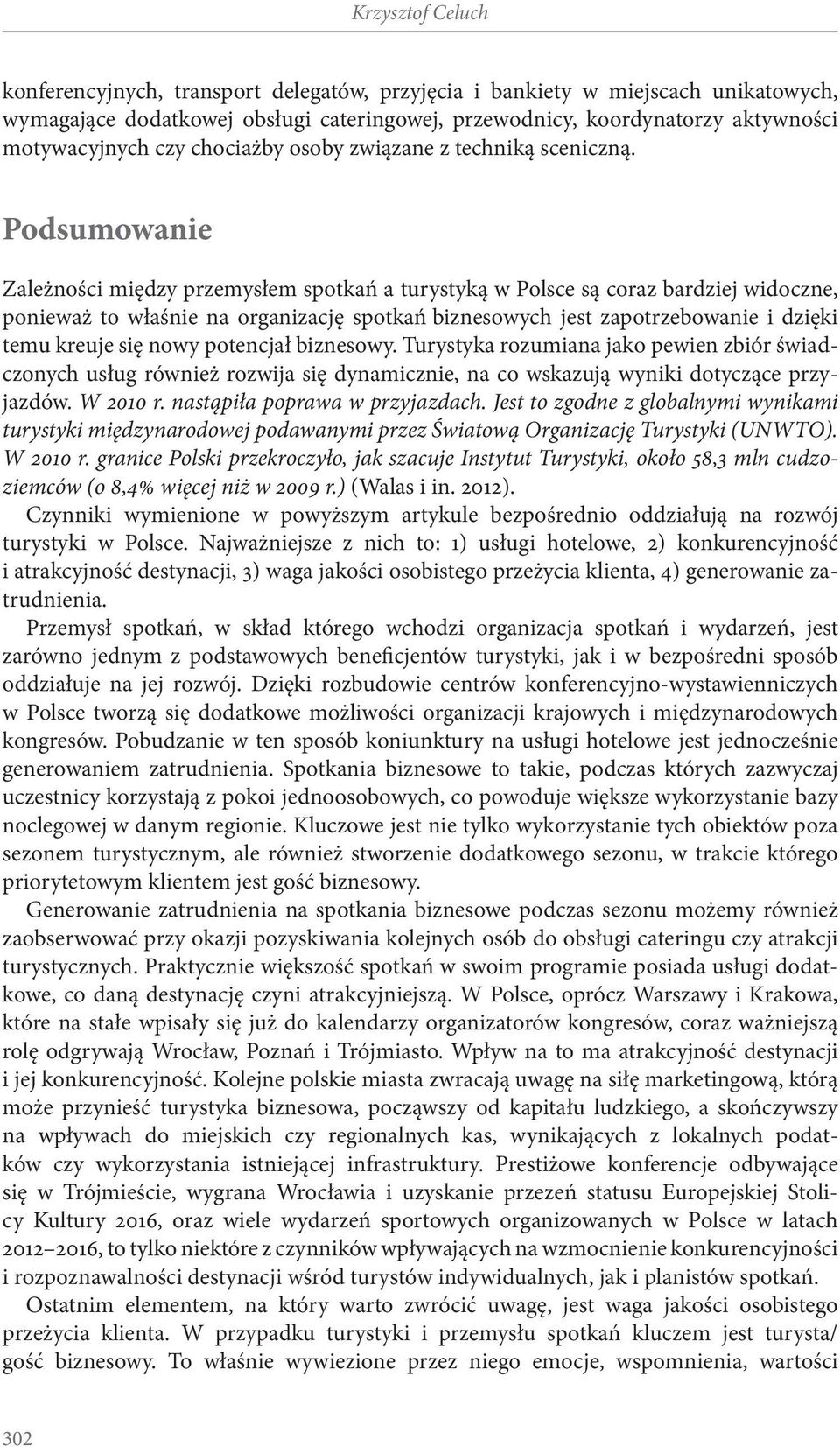 Podsumowanie Zależności między przemysłem spotkań a turystyką w Polsce są coraz bardziej widoczne, ponieważ to właśnie na organizację spotkań biznesowych jest zapotrzebowanie i dzięki temu kreuje się