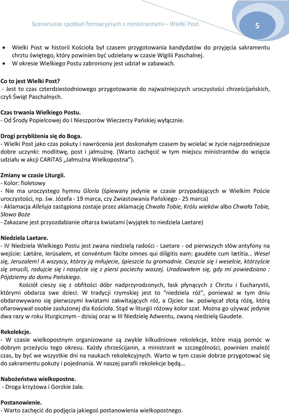 - Jest to czas czterdziestodniowego przygotowanie do najważniejszych uroczystości chrześcijańskich, czyli Świąt Paschalnych. Czas trwania Wielkiego Postu.