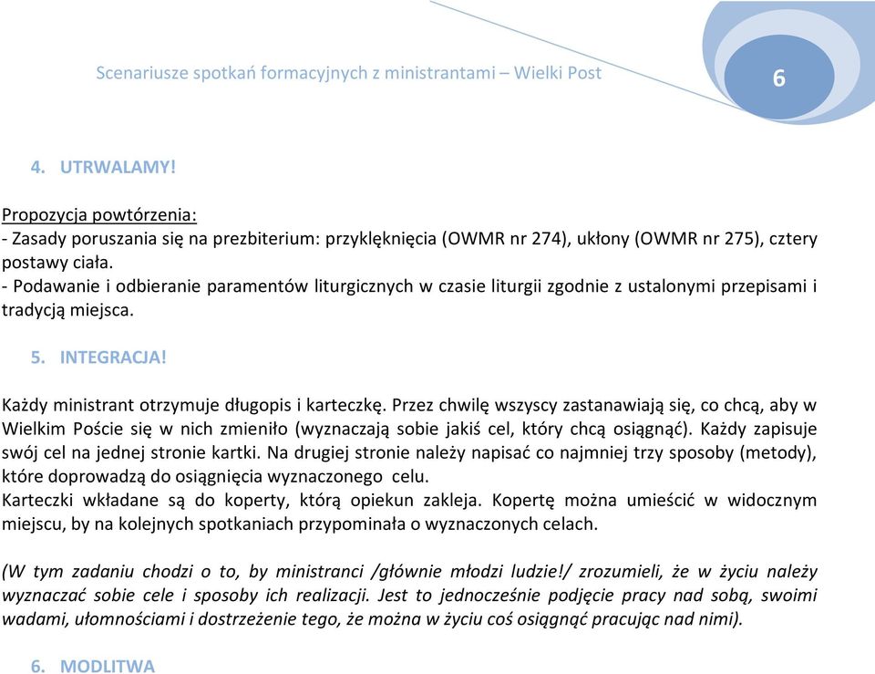 Przez chwilę wszyscy zastanawiają się, co chcą, aby w Wielkim Poście się w nich zmieniło (wyznaczają sobie jakiś cel, który chcą osiągnąć). Każdy zapisuje swój cel na jednej stronie kartki.