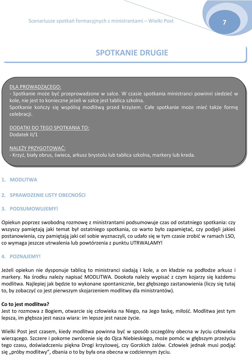 DODATKI DO TEGO SPOTKANIA TO: Dodatek II/1 NALEŻY PRZYGOTOWAĆ: - Krzyż, biały obrus, świeca, arkusz brystolu lub tablica szkolna, markery lub kreda. 1. MODLITWA 2. SPRAWDZENIE LISTY OBECNOŚCI 3.