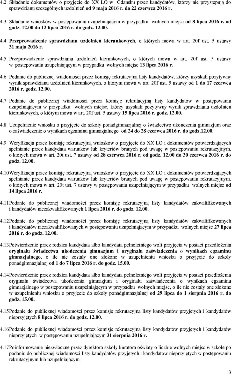 4 Przeprowadzenie sprawdzianu uzdolnień kierunkowych, o których mowa w art. 20f ust. 5 ustawy 31 maja 2016 r. 4.5 Przeprowadzenie sprawdzianu uzdolnień kierunkowych, o których mowa w art. 20f ust. 5 ustawy w postępowaniu uzupełniającym w przypadku wolnych miejsc 13 lipca 2016 r.