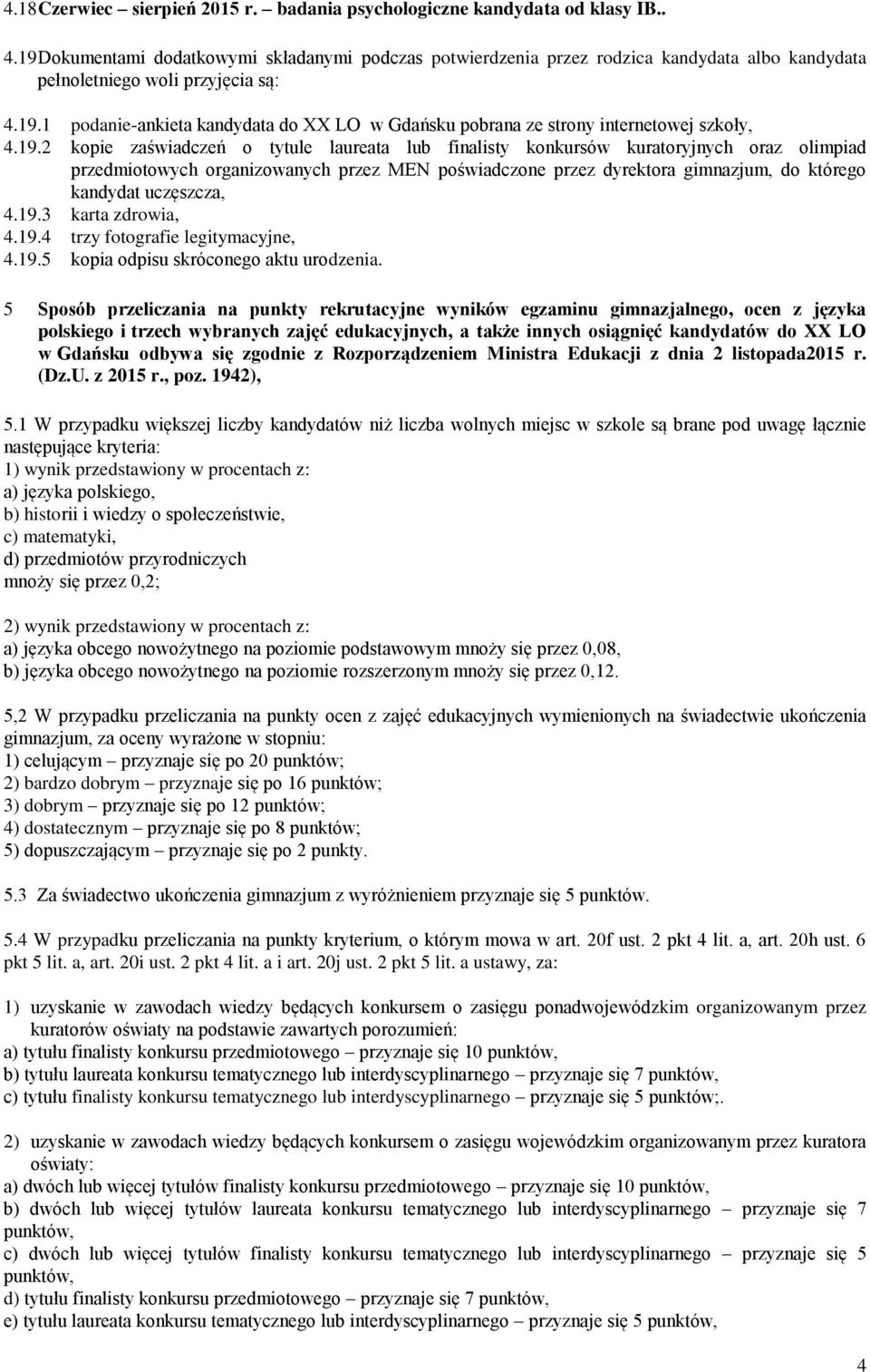 19.2 kopie zaświadczeń o tytule laureata lub finalisty konkursów kuratoryjnych oraz olimpiad przedmiotowych organizowanych przez MEN poświadczone przez dyrektora gimnazjum, do którego kandydat