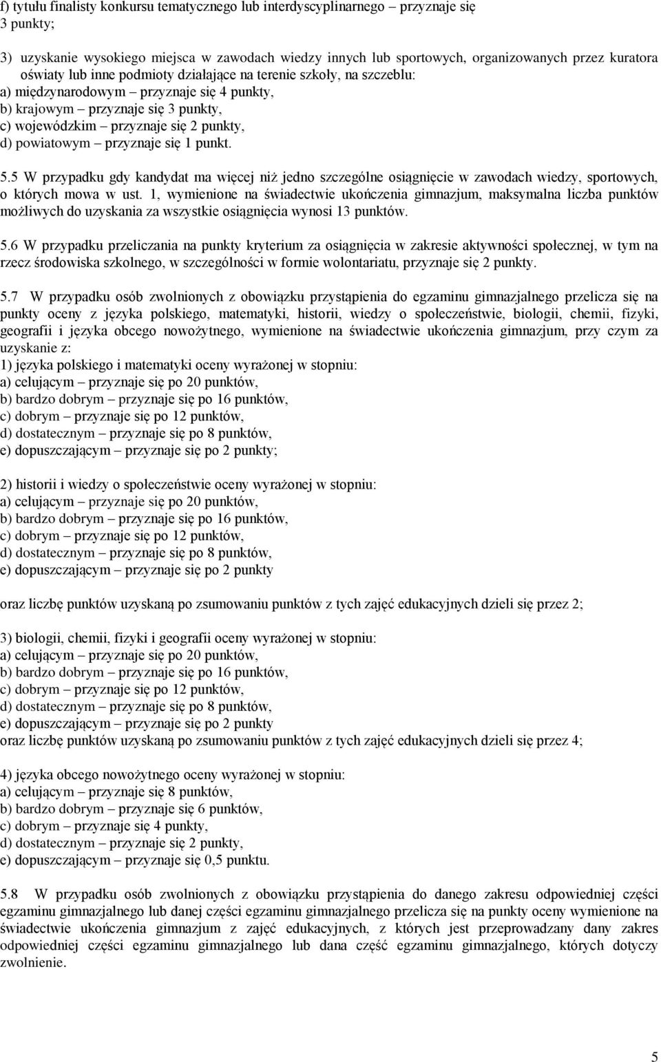 powiatowym przyznaje się 1 punkt. 5.5 W przypadku gdy kandydat ma więcej niż jedno szczególne osiągnięcie w zawodach wiedzy, sportowych, o których mowa w ust.