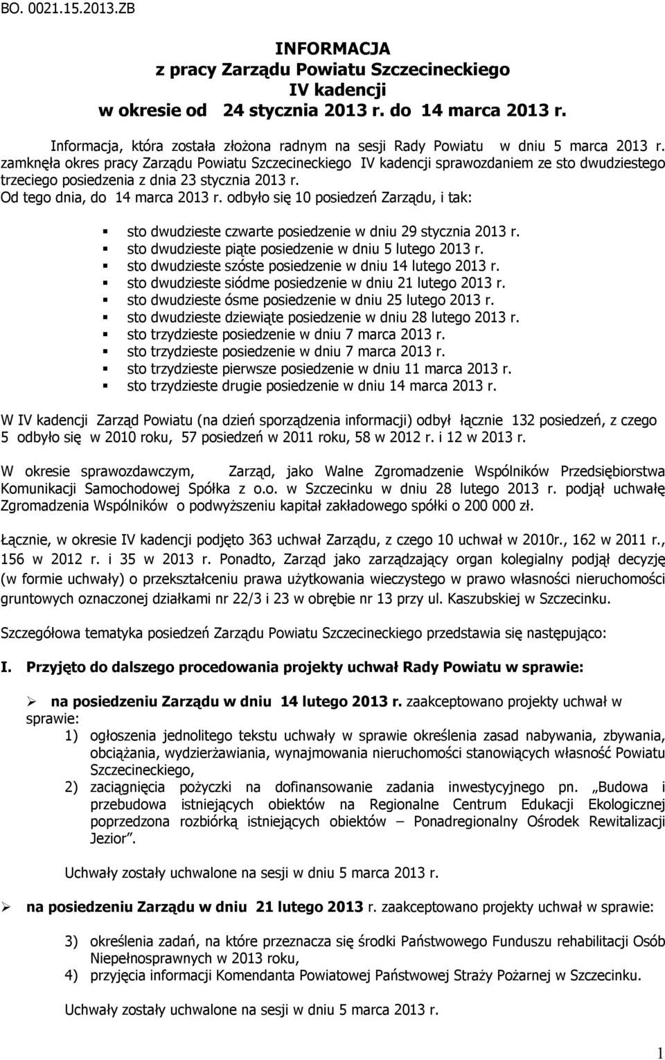 zamknęła okres pracy Zarządu Powiatu Szczecineckiego IV kadencji sprawozdaniem ze sto dwudziestego trzeciego posiedzenia z dnia 23 stycznia 2013 r. Od tego dnia, do 14 marca 2013 r.