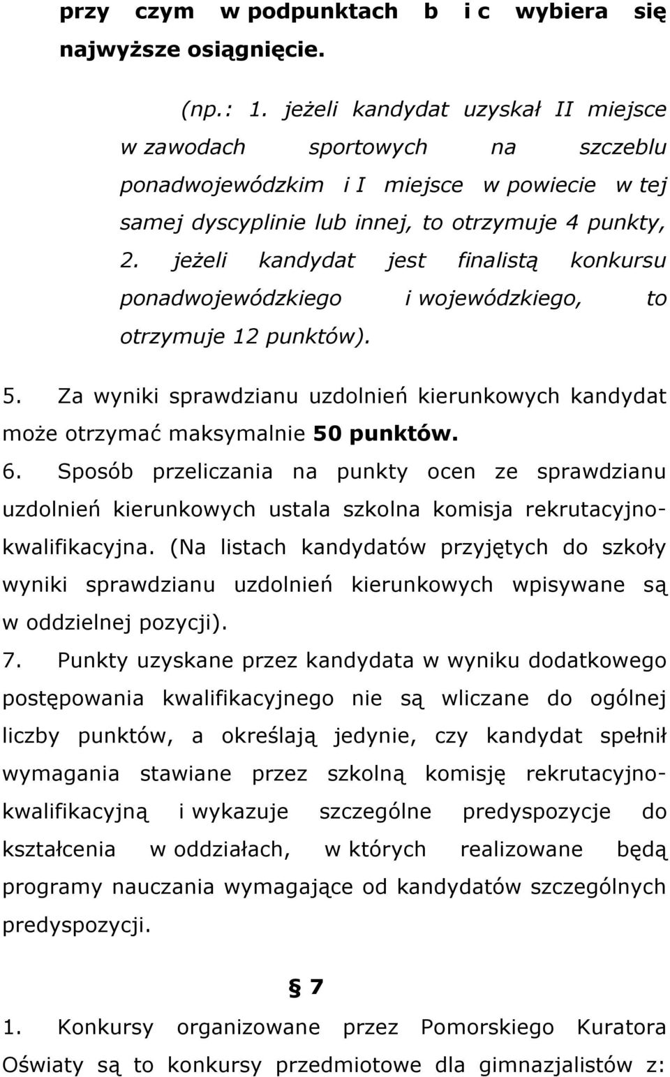 jeżeli kandydat jest finalistą konkursu ponadwojewódzkiego i wojewódzkiego, to otrzymuje 12 punktów). 5. Za wyniki sprawdzianu uzdolnień kierunkowych kandydat może otrzymać maksymalnie 50 punktów. 6.