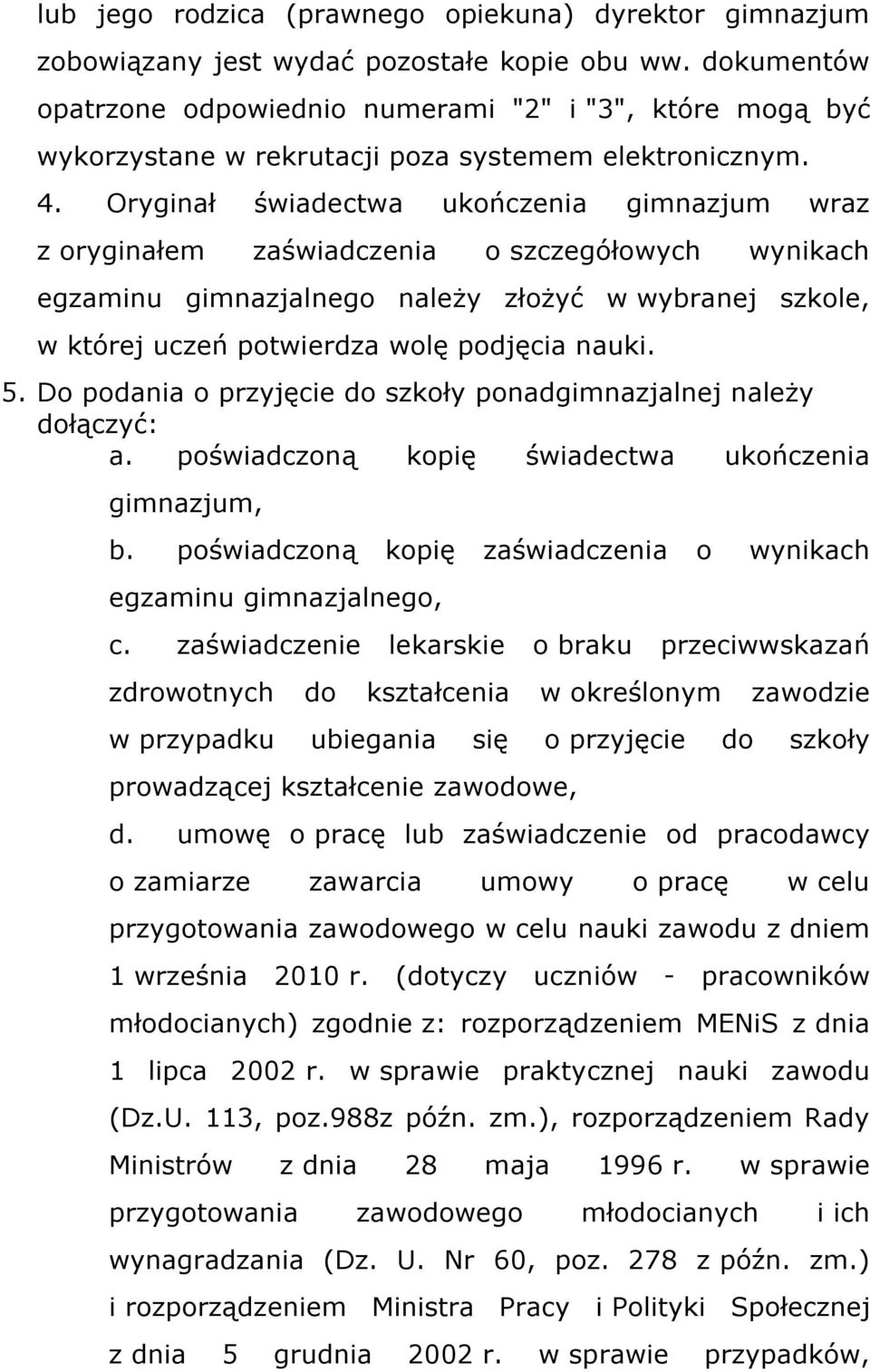 Oryginał świadectwa ukończenia gimnazjum wraz z oryginałem zaświadczenia o szczegółowych wynikach egzaminu gimnazjalnego należy złożyć w wybranej szkole, w której uczeń potwierdza wolę podjęcia nauki.