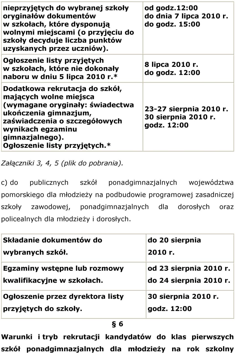 * Dodatkowa rekrutacja do szkół, mających wolne miejsca (wymagane oryginały: świadectwa ukończenia gimnazjum, zaświadczenia o szczegółowych wynikach egzaminu gimnazjalnego).