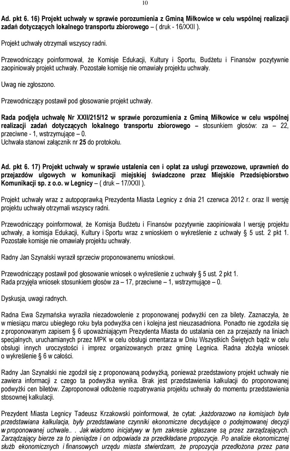 Rada podjęła uchwałę Nr XXII/215/12 w sprawie porozumienia z Gminą Miłkowice w celu wspólnej realizacji zadań dotyczących lokalnego transportu zbiorowego stosunkiem głosów: za 22, przeciwne - 1,