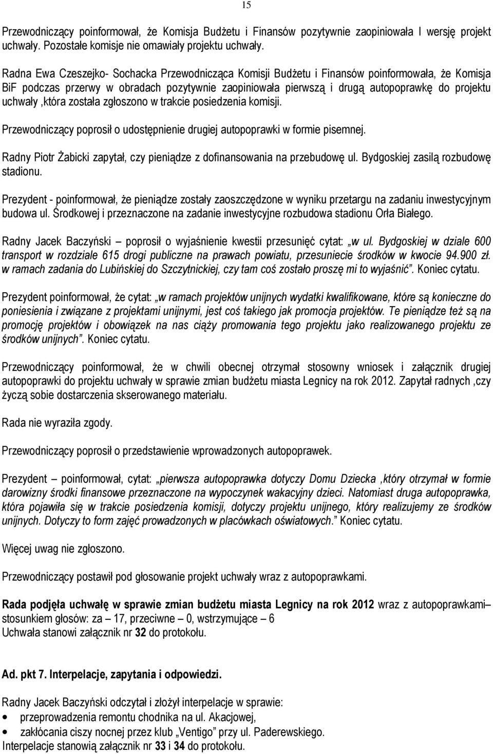 uchwały,która została zgłoszono w trakcie posiedzenia komisji. Przewodniczący poprosił o udostępnienie drugiej autopoprawki w formie pisemnej.