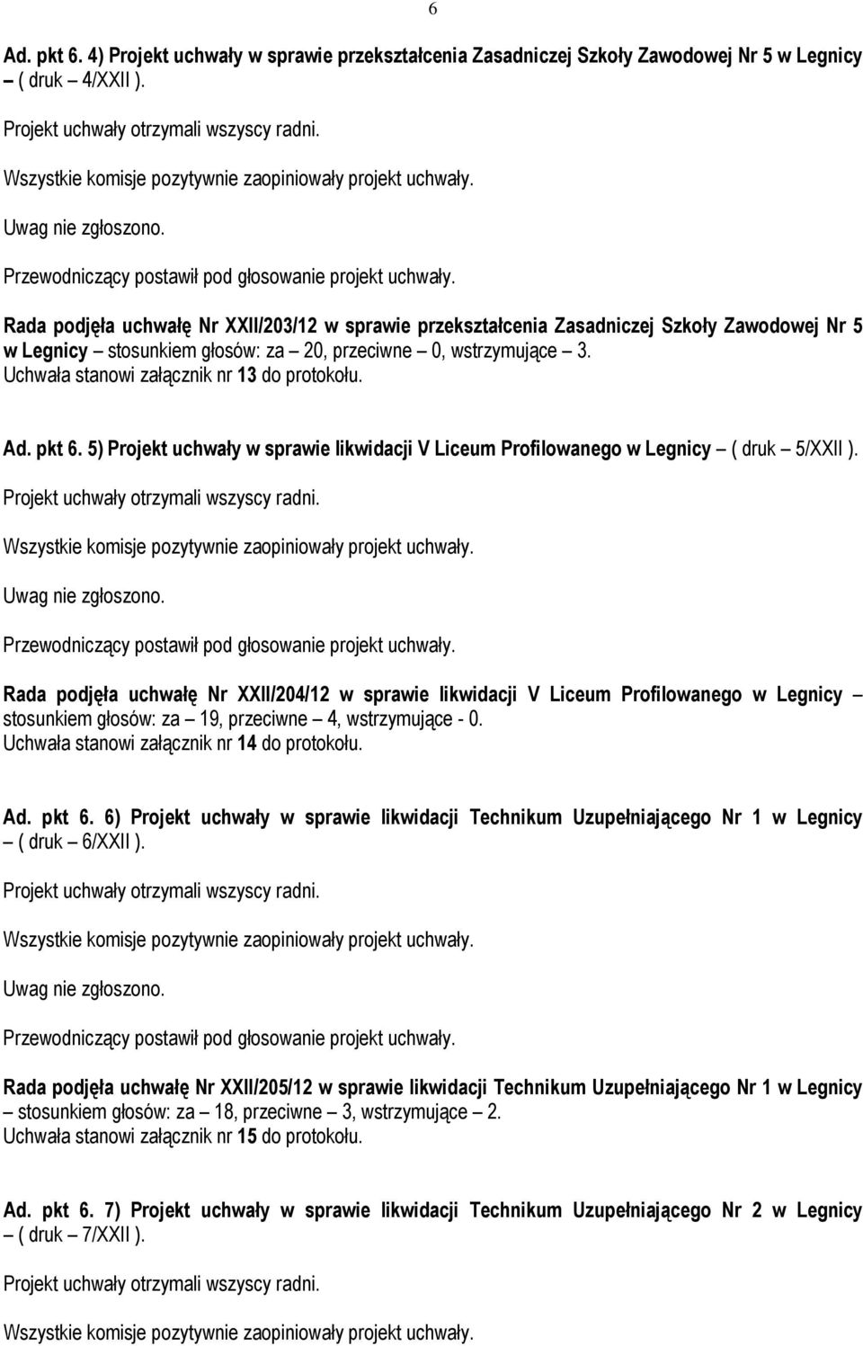 Uchwała stanowi załącznik nr 13 do protokołu. Ad. pkt 6. 5) Projekt uchwały w sprawie likwidacji V Liceum Profilowanego w Legnicy ( druk 5/XXII ).