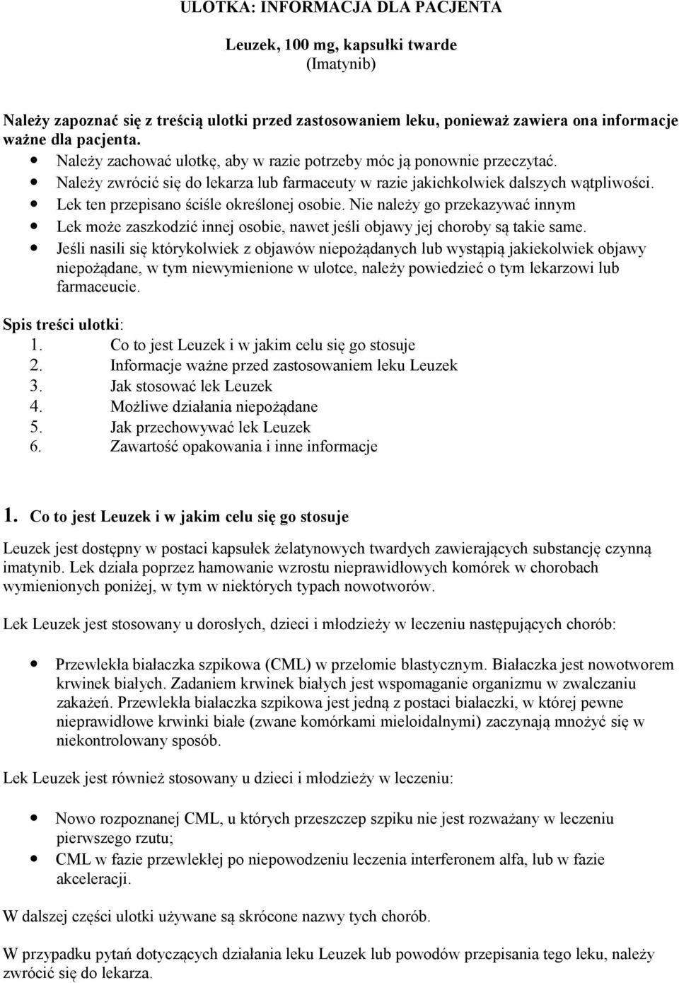 Lek ten przepisano ściśle określonej osobie. Nie należy go przekazywać innym Lek może zaszkodzić innej osobie, nawet jeśli objawy jej choroby są takie same.