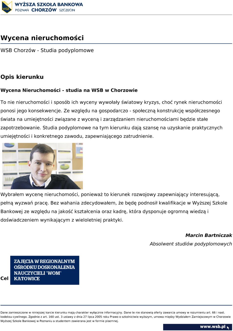 Ze względu na gospodarczo - społeczną konstrukcję współczesnego świata na umiejętności związane z wyceną i zarządzaniem nieruchomościami będzie stałe zapotrzebowanie.