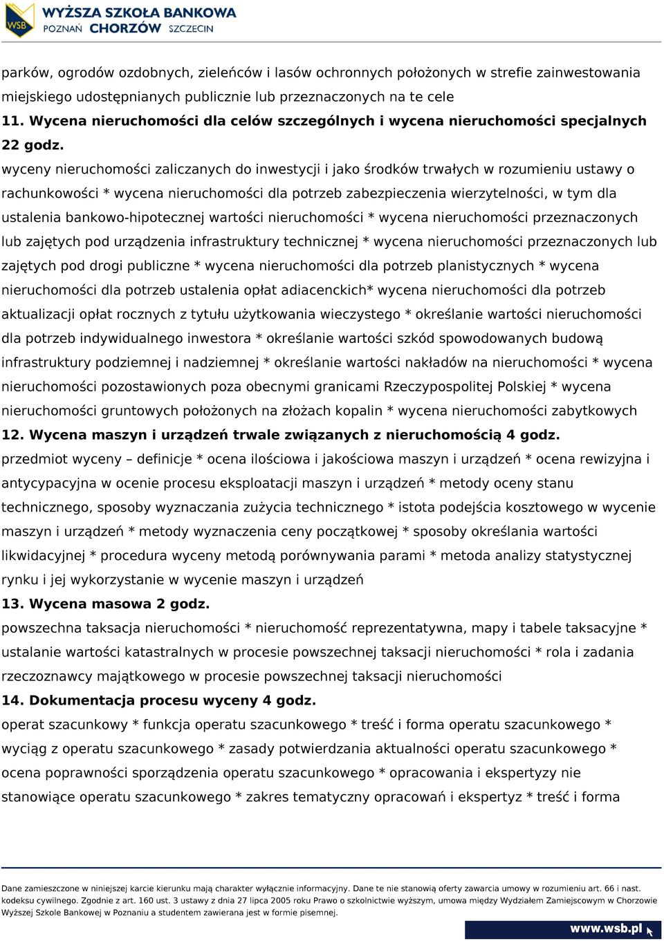 wyceny nieruchomości zaliczanych do inwestycji i jako środków trwałych w rozumieniu ustawy o rachunkowości * wycena nieruchomości dla potrzeb zabezpieczenia wierzytelności, w tym dla ustalenia