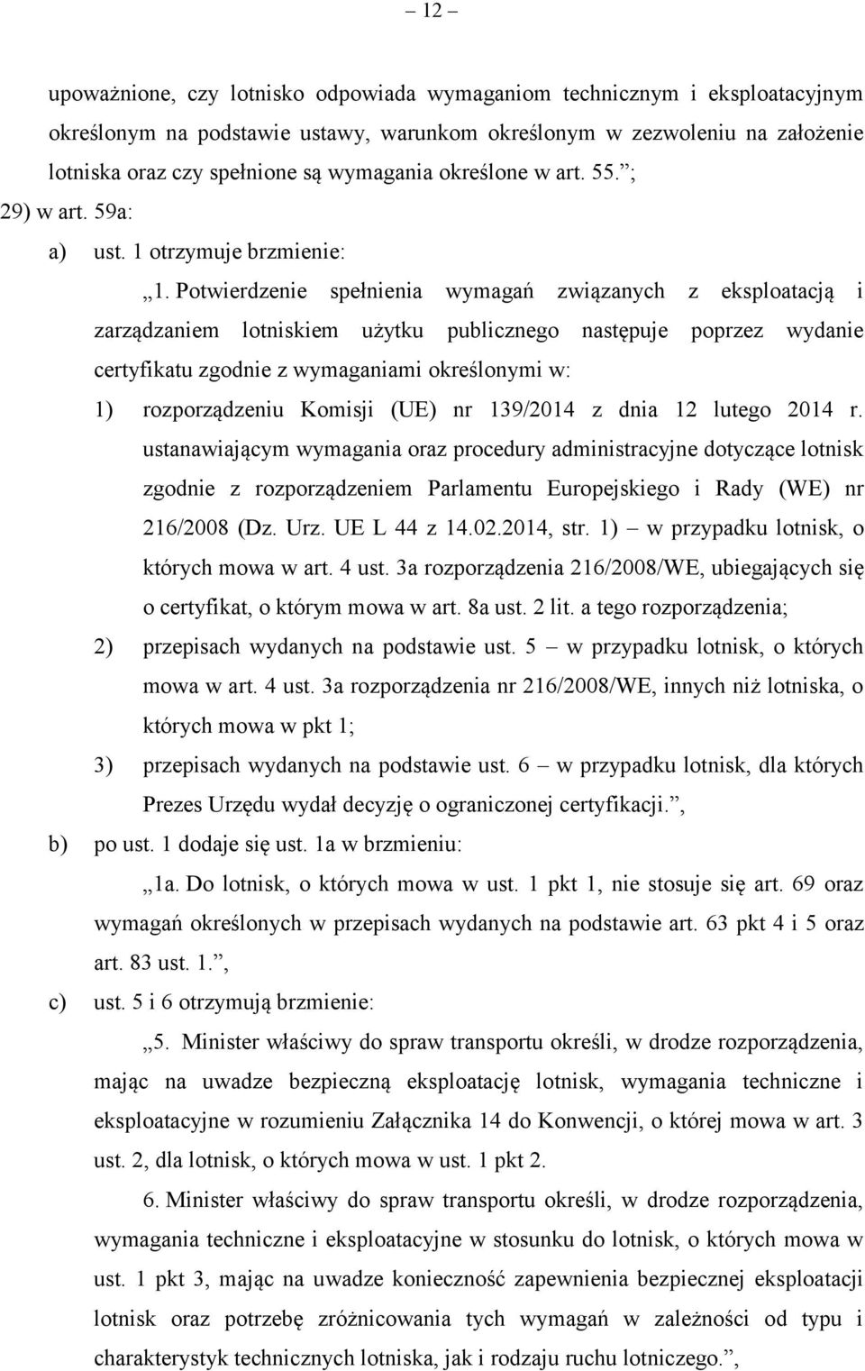 Potwierdzenie spełnienia wymagań związanych z eksploatacją i zarządzaniem lotniskiem użytku publicznego następuje poprzez wydanie certyfikatu zgodnie z wymaganiami określonymi w: 1) rozporządzeniu