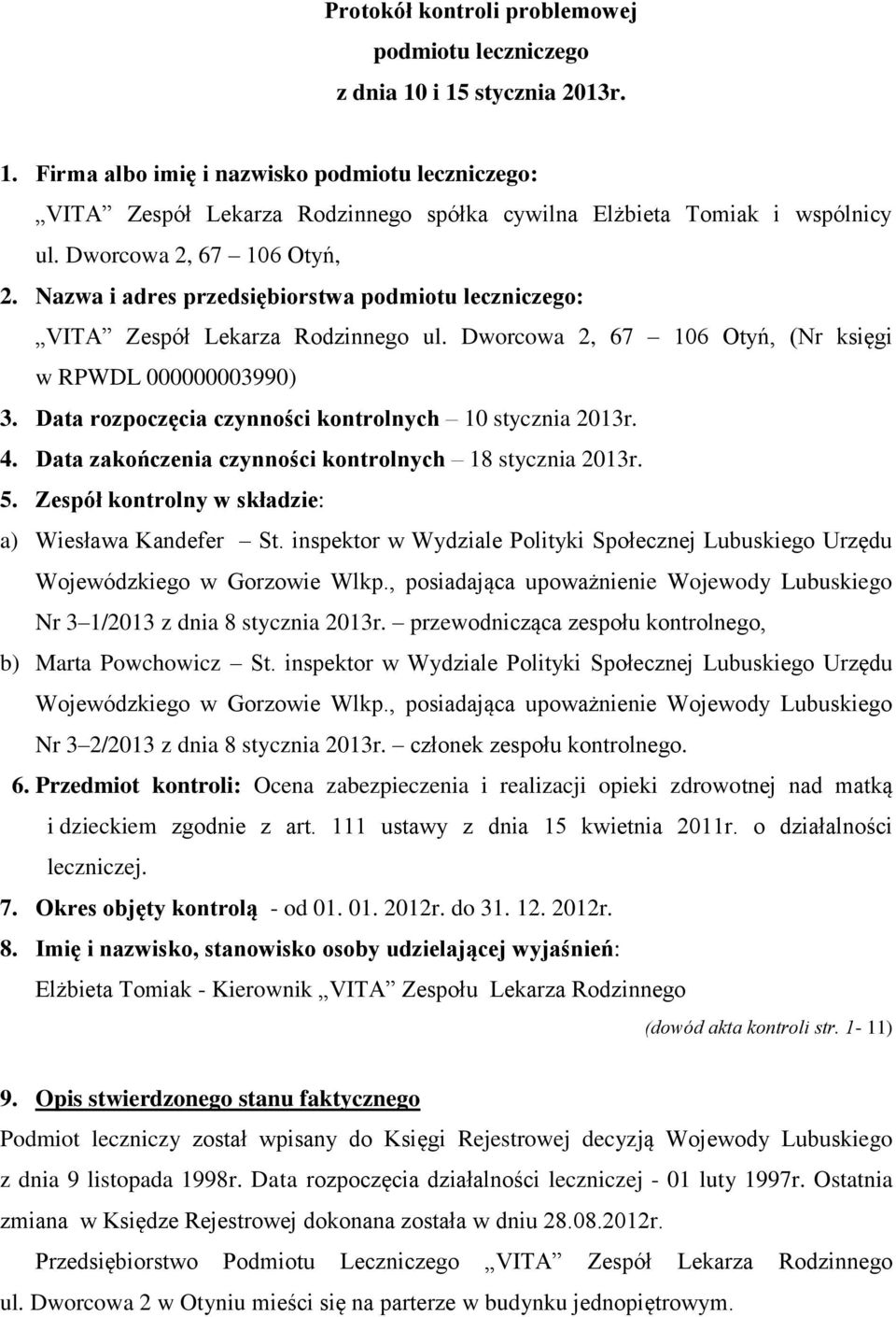 Data rozpoczęcia czynności kontrolnych 10 stycznia 2013r. 4. Data zakończenia czynności kontrolnych 18 stycznia 2013r. 5. Zespół kontrolny w składzie: a) Wiesława Kandefer St.