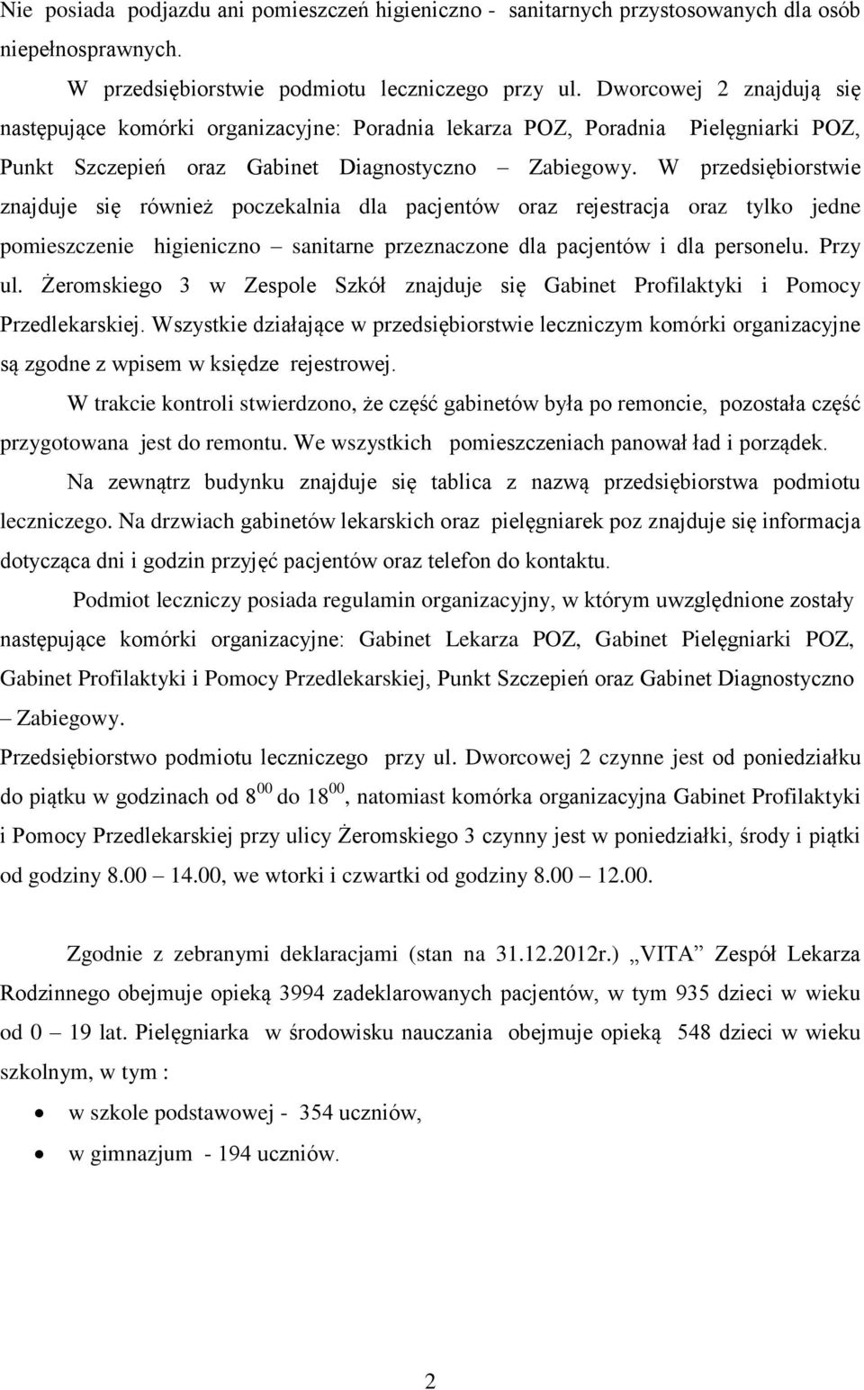 W przedsiębiorstwie znajduje się również poczekalnia dla pacjentów oraz rejestracja oraz tylko jedne pomieszczenie higieniczno sanitarne przeznaczone dla pacjentów i dla personelu. Przy ul.