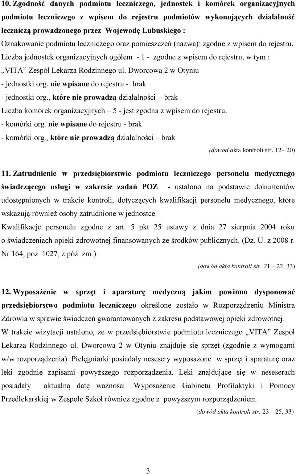 Liczba jednostek organizacyjnych ogółem - 1 - zgodne z wpisem do rejestru, w tym : VITA Zespół Lekarza Rodzinnego ul. Dworcowa 2 w Otyniu - jednostki org.