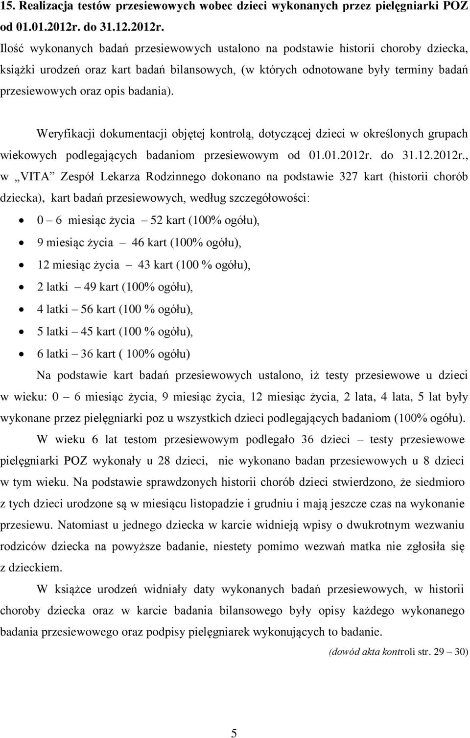 Ilość wykonanych badań przesiewowych ustalono na podstawie historii choroby dziecka, książki urodzeń oraz kart badań bilansowych, (w których odnotowane były terminy badań przesiewowych oraz opis