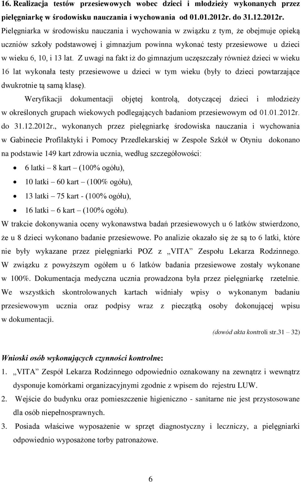 Pielęgniarka w środowisku nauczania i wychowania w związku z tym, że obejmuje opieką uczniów szkoły podstawowej i gimnazjum powinna wykonać testy przesiewowe u dzieci w wieku 6, 10, i 13 lat.