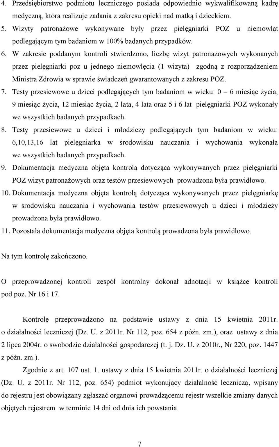 W zakresie poddanym kontroli stwierdzono, liczbę wizyt patronażowych wykonanych przez pielęgniarki poz u jednego niemowlęcia (1 wizyta) zgodną z rozporządzeniem Ministra Zdrowia w sprawie świadczeń