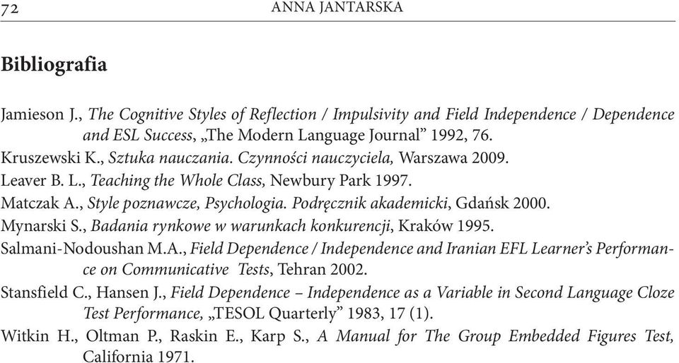 Mynarski S., Badania rynkowe w warunkach konkurencji, Kraków 1995. Salmani-Nodoushan M.A., Field Dependence / Independence and Iranian EFL Learner s Performance on Communicative Tests, Tehran 2002.