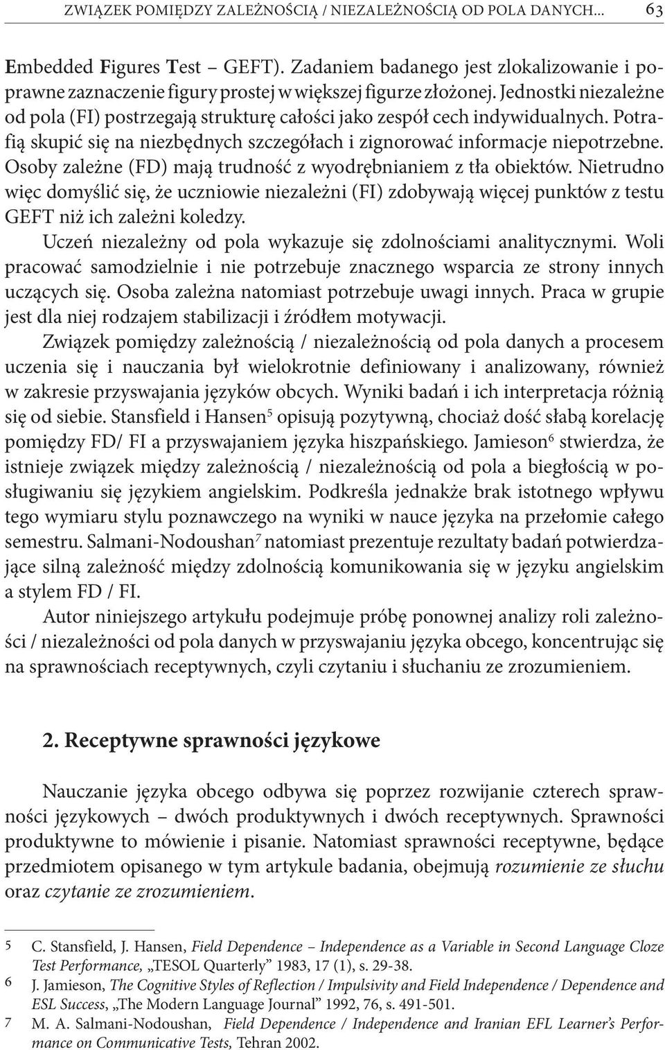 Osoby zależne (FD) mają trudność z wyodrębnianiem z tła obiektów. Nietrudno więc domyślić się, że uczniowie niezależni (FI) zdobywają więcej punktów z testu GEFT niż ich zależni koledzy.