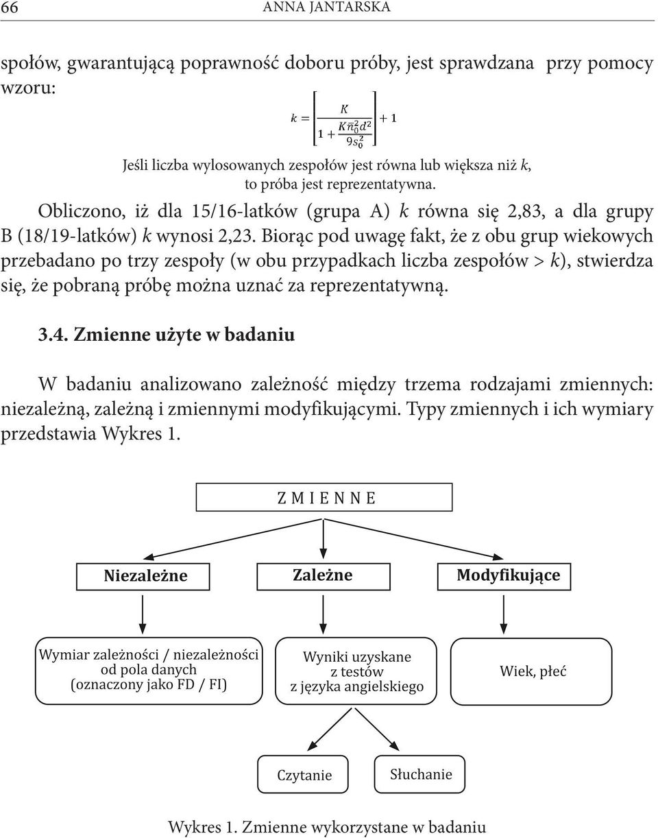 Biorąc pod uwagę fakt, że z obu grup wiekowych przebadano po trzy zespoły (w obu przypadkach liczba zespołów > k), stwierdza się, że pobraną próbę można uznać za reprezentatywną.