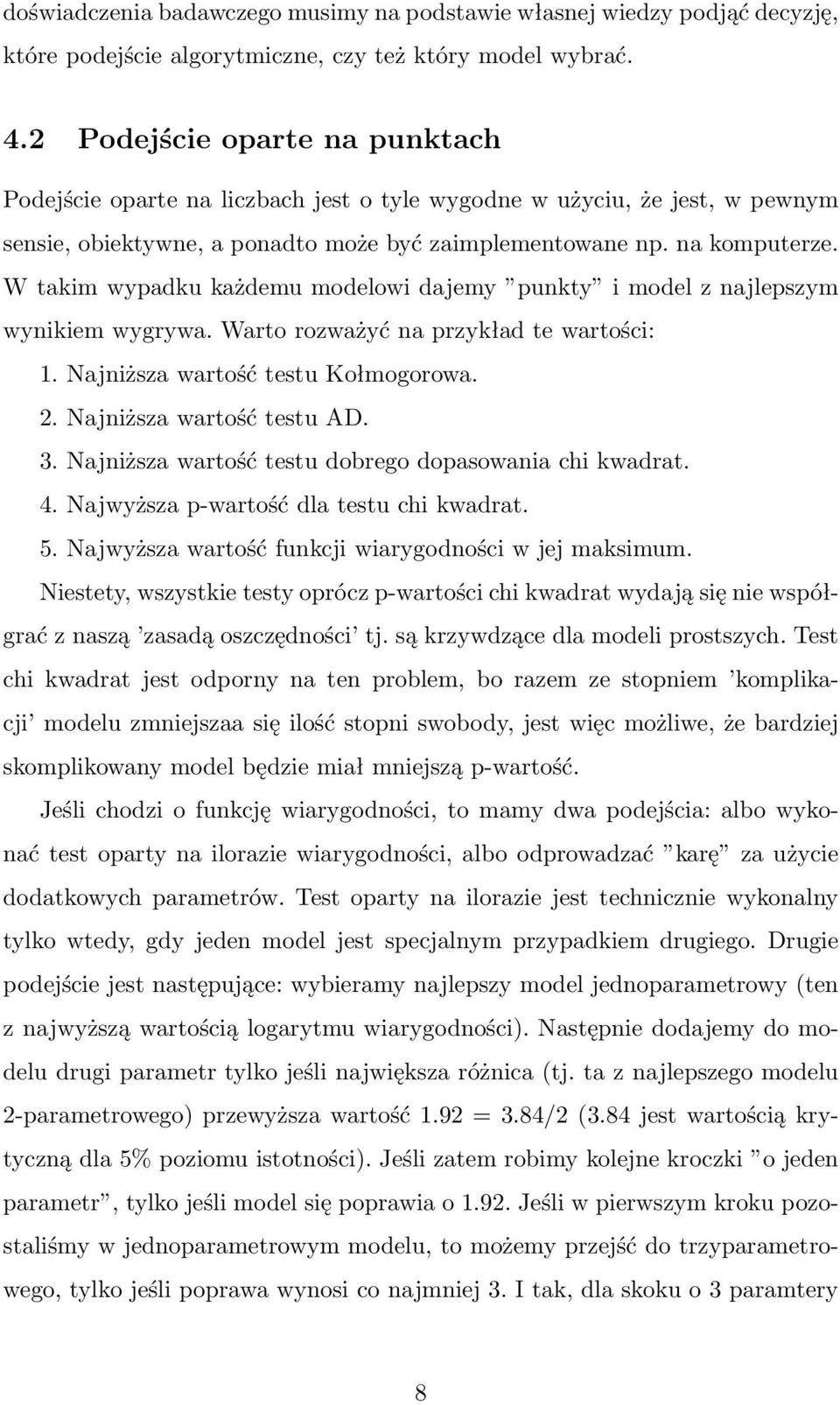 W takim wypadku każdemu modelowi dajemy punkty i model z najlepszym wynikiem wygrywa. Warto rozważyć na przykład te wartości: 1. Najniższa wartość testu Kołmogorowa. 2. Najniższa wartość testu AD. 3.