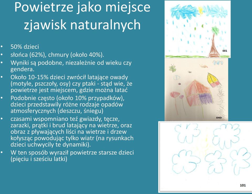 przypadków), dzieci przedstawily różne rodzaje opadów atmosferycznych (deszczu, śniegu) czasami wspomniano teź gwiazdy, tęcze, zarazki, prątki i brud latający na