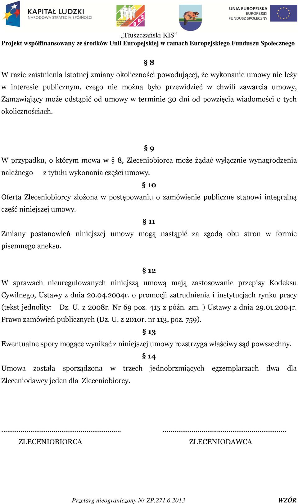 9 W przypadku, o którym mowa w 8, Zleceniobiorca może żądać wyłącznie wynagrodzenia należnego z tytułu wykonania części umowy.