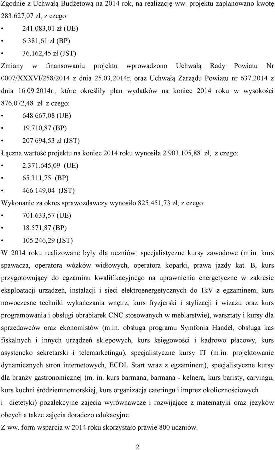 072,48 zł z czego: 648.667,08 (UE) 19.710,87 (BP) 207.694,53 zł (JST) Łączna wartość projektu na koniec 2014 roku wynosiła 2.903.105,88 zł, z czego: 2.371.645,09 (UE) 65.311,75 (BP) 466.