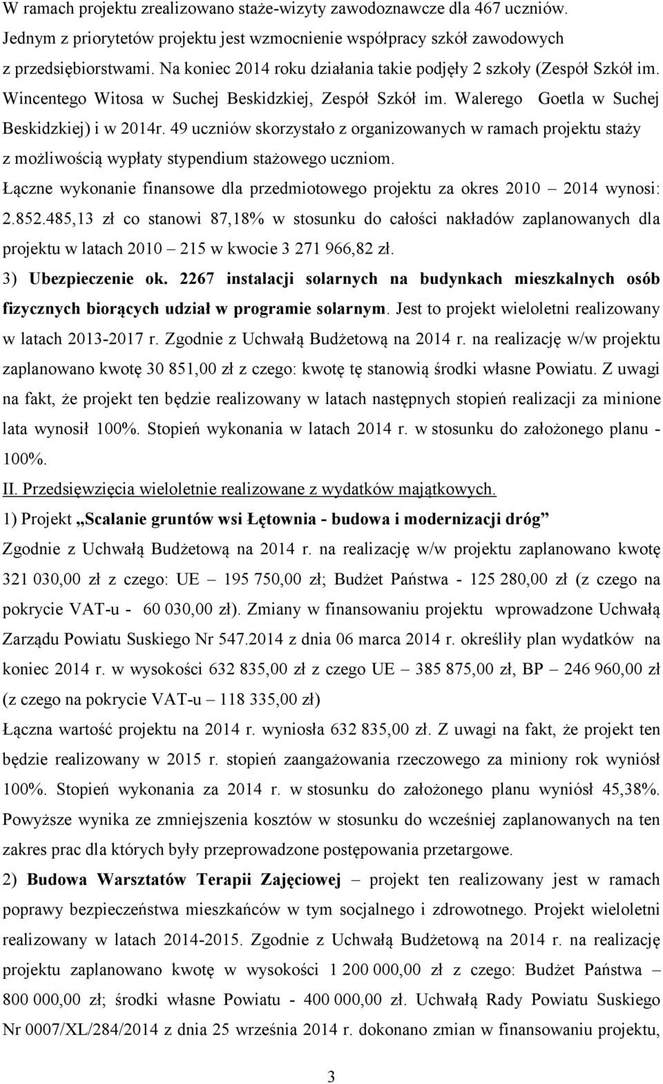 49 uczniów skorzystało z organizowanych w ramach projektu staży z możliwością wypłaty stypendium stażowego uczniom. Łączne wykonanie finansowe dla przedmiotowego projektu za okres 2010 2014 wynosi: 2.