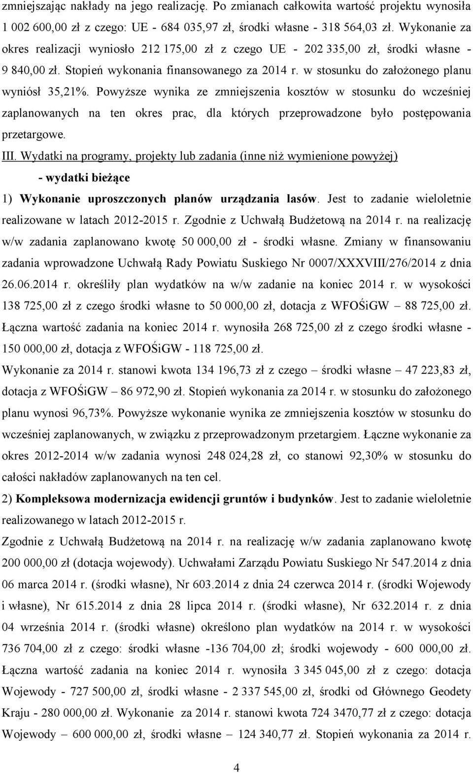 Powyższe wynika ze zmniejszenia kosztów w stosunku do wcześniej zaplanowanych na ten okres prac, dla których przeprowadzone było postępowania przetargowe. III.