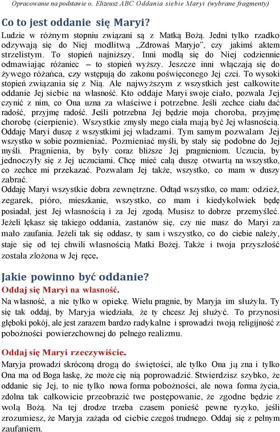 Jeszcze inni włączają się do żywego różańca, czy wstępują do zakonu poświęconego Jej czci. To wysoki stopień związania się z Nią.