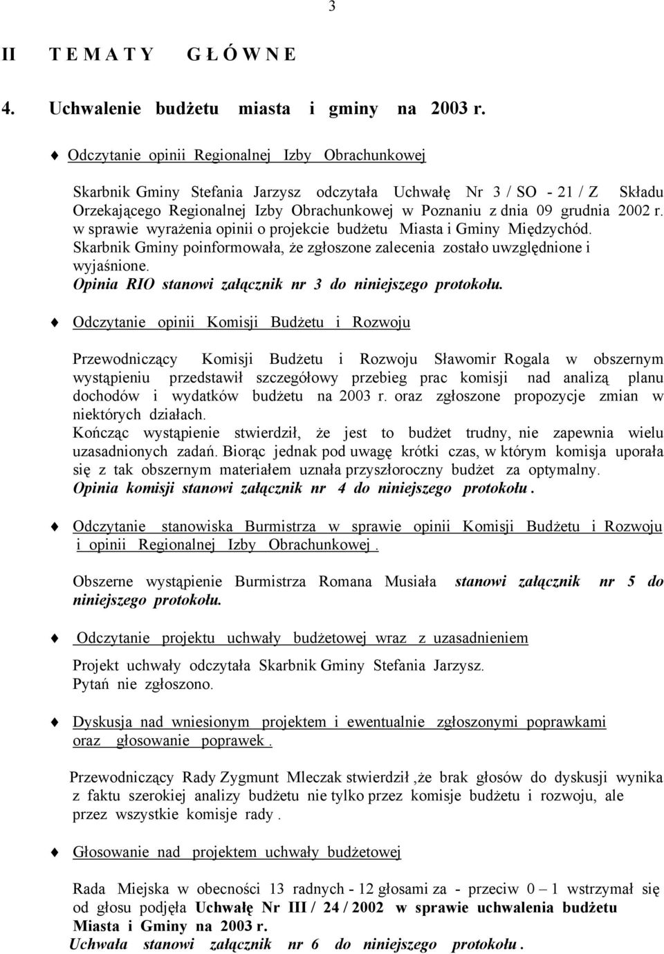 2002 r. w sprawie wyrażenia opinii o projekcie budżetu Miasta i Gminy Międzychód. Skarbnik Gminy poinformowała, że zgłoszone zalecenia zostało uwzględnione i wyjaśnione.