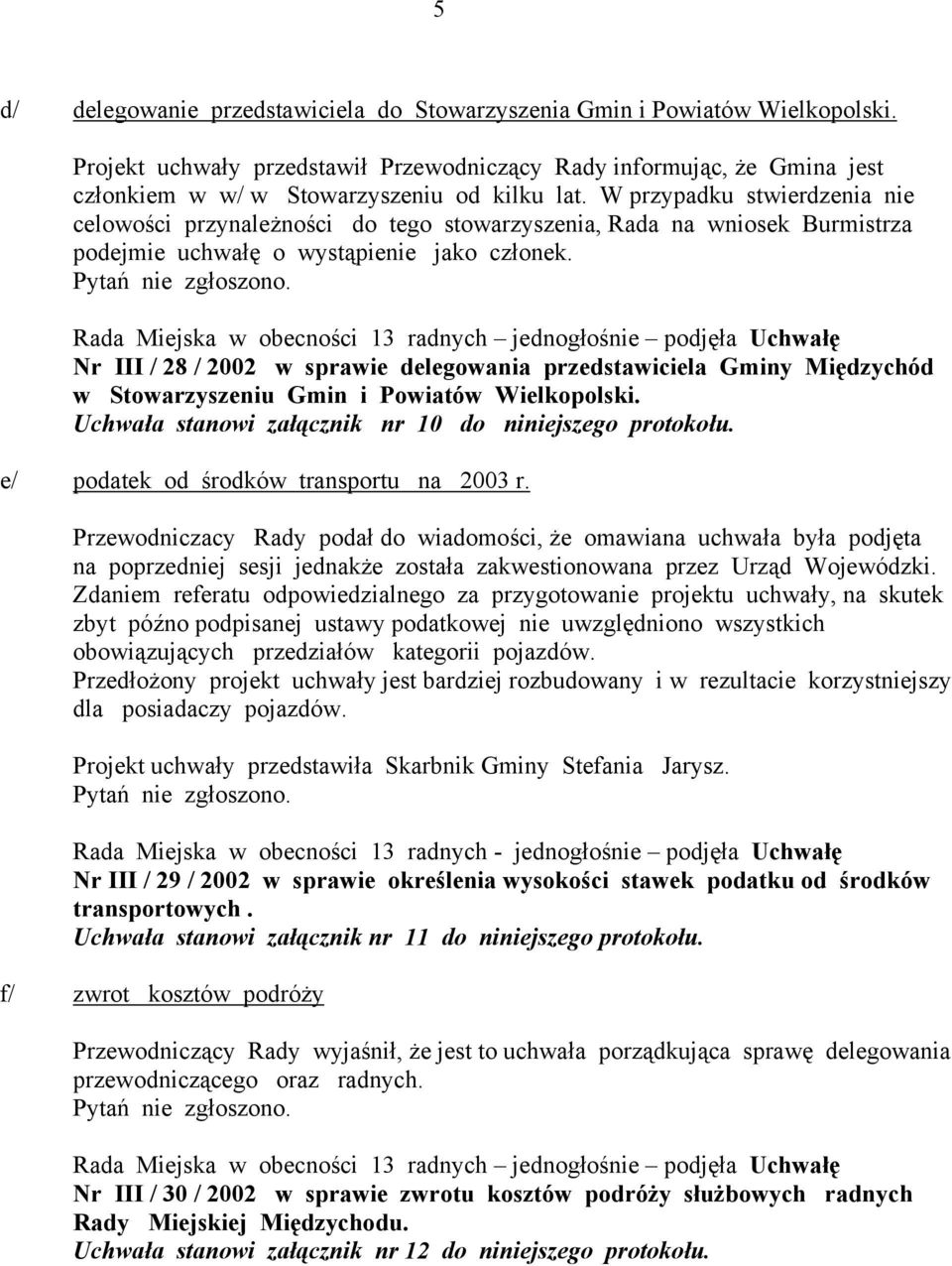 Rada Miejska w obecności 13 radnych jednogłośnie podjęła Uchwałę Nr III / 28 / 2002 w sprawie delegowania przedstawiciela Gminy Międzychód w Stowarzyszeniu Gmin i Powiatów Wielkopolski.