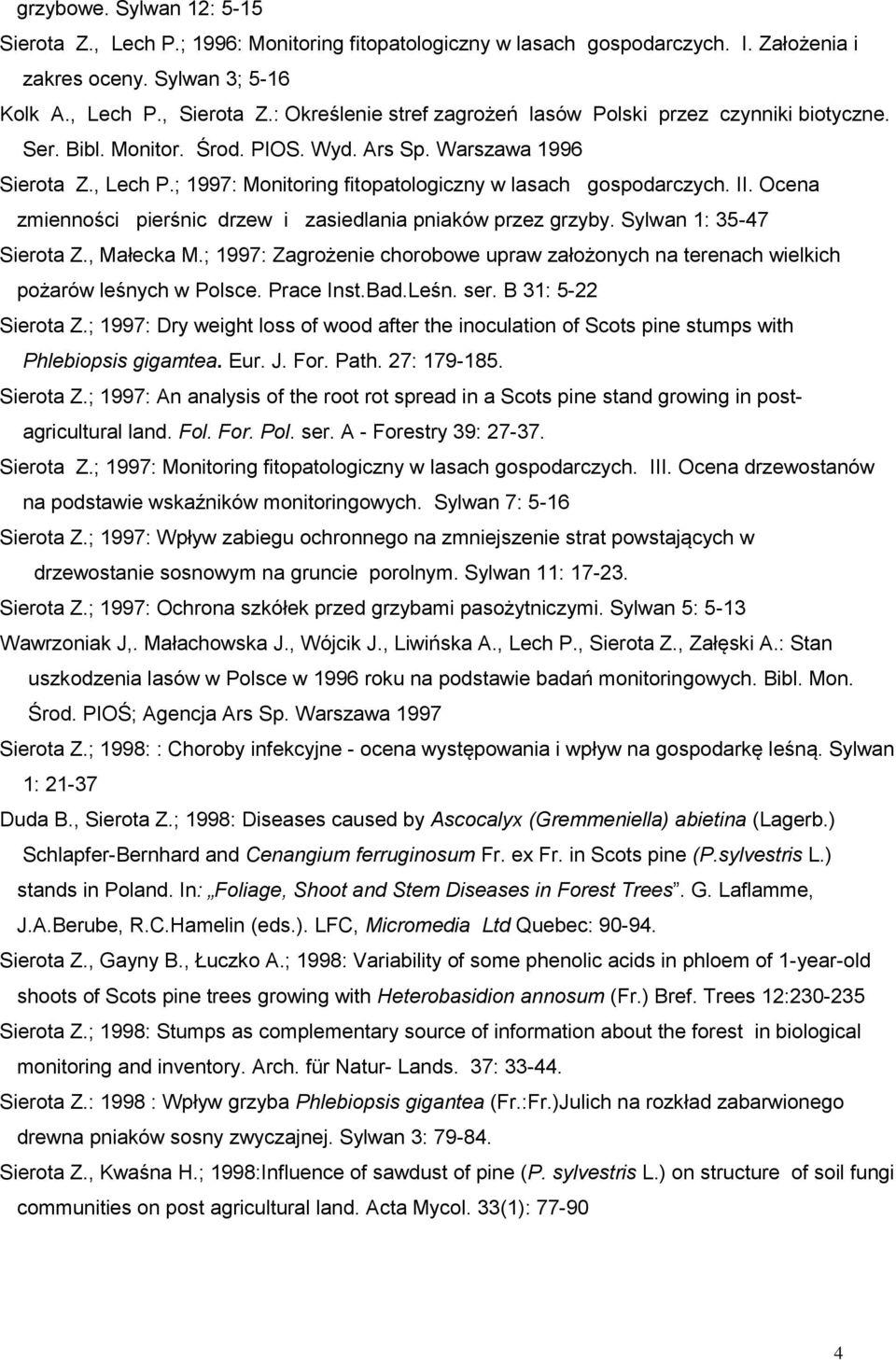 ; 1997: Monitoring fitopatologiczny w lasach gospodarczych. II. Ocena zmienności pierśnic drzew i zasiedlania pniaków przez grzyby. Sylwan 1: 35-47 Sierota Z., Małecka M.