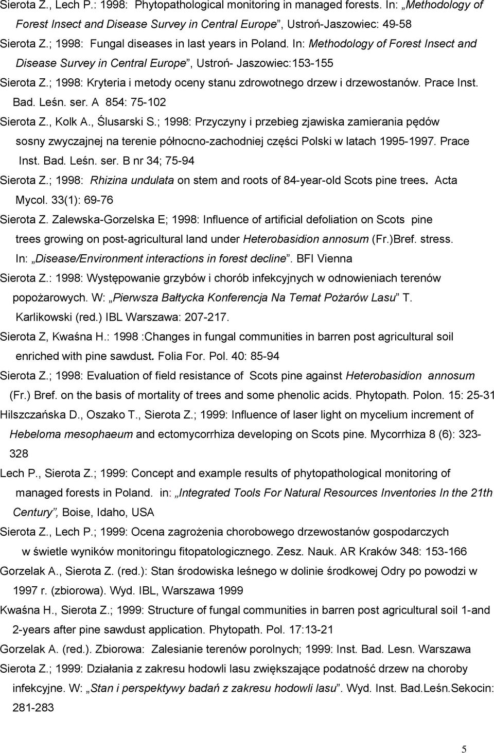 ; 1998: Kryteria i metody oceny stanu zdrowotnego drzew i drzewostanów. Prace Inst. Bad. Leśn. ser. A 854: 75-102 Sierota Z., Kolk A., Ślusarski S.