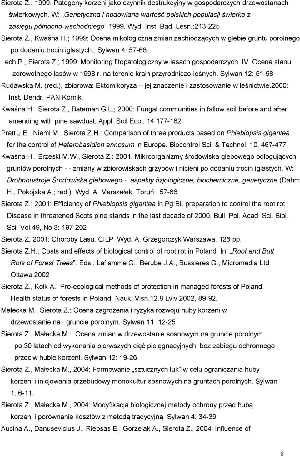 ; 1999: Ocena mikologiczna zmian zachiodzących w glebie gruntu porolnego po dodaniu trocin iglastych.. Sylwan 4: 57-66. Lech P., Sierota Z.; 1999: Monitoring fitopatologiczny w lasach gospodarczych.