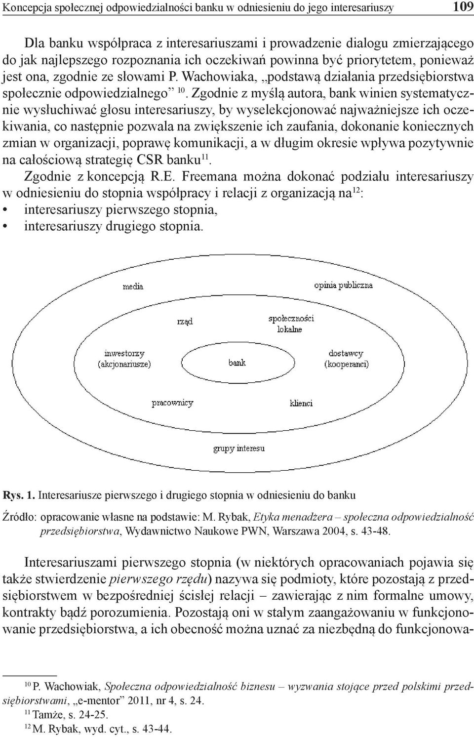 Zgodnie z myślą autora, bank winien systematycznie wysłuchiwać głosu interesariuszy, by wyselekcjonować najważniejsze ich oczekiwania, co następnie pozwala na zwiększenie ich zaufania, dokonanie